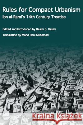 Rules for Compact Urbanism: Ibn al-Rami's 14th Century Treatise Hakim, Besim S. 9780968318447 Emergentcity Press