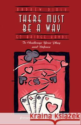 There Must Be a Way: 52 Bridge Hands to Challenge Your Play and Defence Diosy, Andrew 9780969846116 Master Point Press