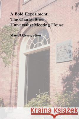 A Bold Experiment: The Charles Street Universalist Meeting House Maryell Cleary 9780970247933 Meadville Lombard Theological School