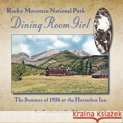 Rocky Mountain National Park Dining Room Girl: The Summer of 1926 at the Horseshoe Inn Kay Turnbaugh Lee Tillotson 9780970253255 Perigo Press