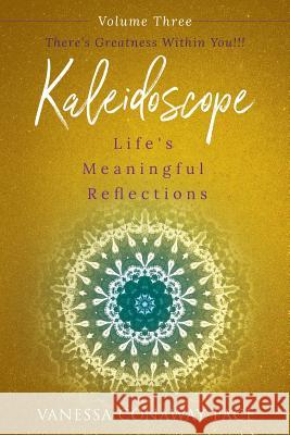 Kaleidoscope: Life's Meaningful Reflections Vol. 3 There's Greatness Within You!: There's Greatness Within You!!! Vanessa Conaway Pace 9780970437327 Pace Publishing