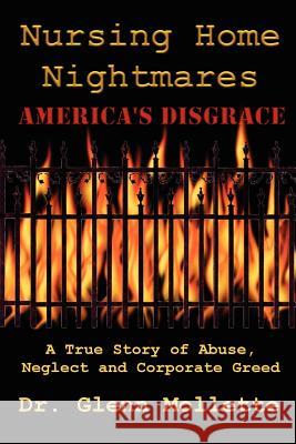 Nursing Home Nightmares: America's Disgrace. A True Story of Abuse, Neglect and Corporate Greed Mollette, Glenn 9780970465047 Milo House Press