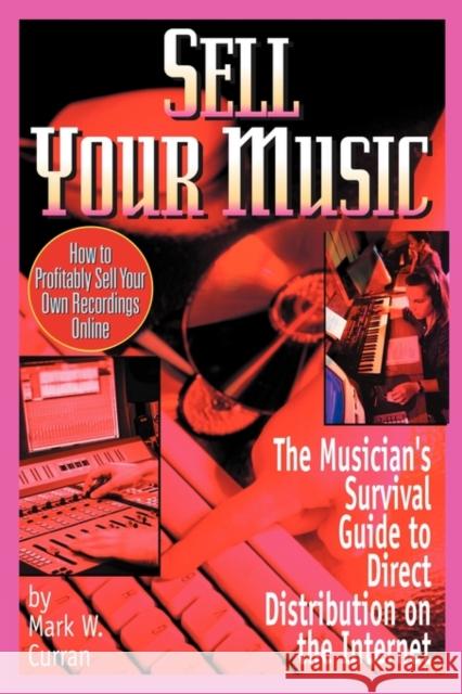 Sell Your Music: How To Profitably Sell Your Own Recordings Online Curran, Mark W. 9780970677365 Nmd Books