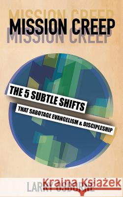 Mission Creep: The Five Subtle Shifts That Sabotage Evangelism & Discipleship Larry Osborne 9780970818638