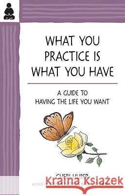 What You Practice Is What You Have: A Guide to Having the Life You Want Cheri Huber 9780971030978 Keep It Simple Books