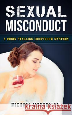 Sexual Misconduct: A Robin Starling Courtroom Mystery Michael Monhollon 9780971214293 Reflection Publishing Co.