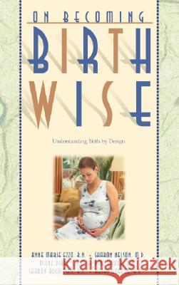 On Becoming Birthwise: Understanding Birth by Design Anne Marie Ezzo Sharon Nelson Diane Dirks 9780971453265