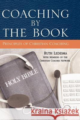 Coaching by the Book: Principles of Christian Coaching Ruth Ledesma Members of the Christian Coaches Network 9780971590908 Xlibris Corporation
