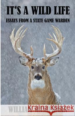 It's a Wild Life: Essays from a State Game Warden William Wasserman 9780971890732