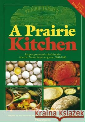 A Prairie Kitchen: Recipes, Poems and Colorful Stories from the Prairie Farmer Magazine, 1841-1900 Rae Katherine Eighmey 9780972055208 Minnesota Historical Society Press
