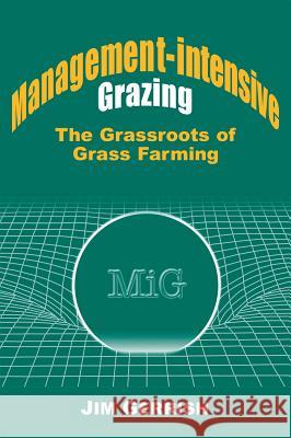 Management-Intensive Grazing: The Grassroots of Grass Farming Jim Gerrish 9780972159708