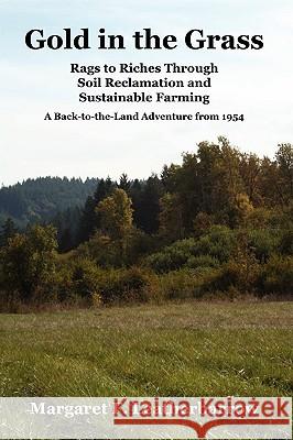 Gold in the Grass: Rags to Riches Through Soil Reclamation and Sustainable Farming. a Back-To-The-Land Adventure from 1954 Margaret M. Leatherbarrow 9780972177054 Norton Creek Press