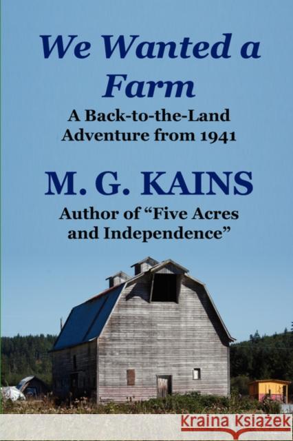We Wanted a Farm: A Back-To-The-Land Adventure by the Author of Five Acres and Independence Kains, M. G. 9780972177092 Norton Creek Press