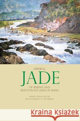 Imperial Jade of Burma and Mutton-Fat Jade of India: Mining, Trade, and Use from Antiquity to the Present Samuels, S. K. 9780972532341 Sks Enterprises