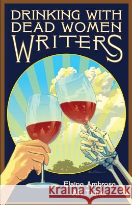 Drinking with Dead Women Writers Ak Turner Elaine Ambrose 9780972822589 Mill Park Publishing