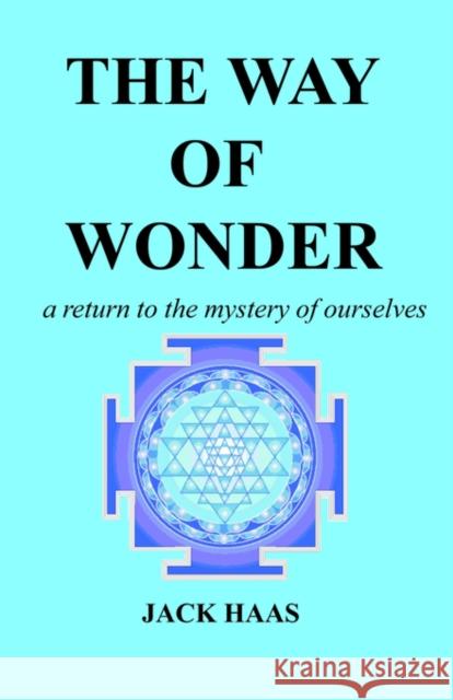 The Way of Wonder: A Return to the Mystery of Ourselves Haas, Jack 9780973100709 Iconoclast Press