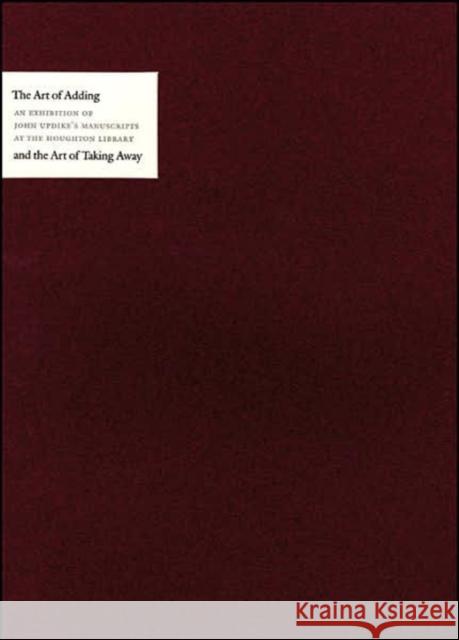 The Art of Adding and the Art of Taking Away: Selections from John Updike's Manuscripts Falsey, Elizabeth A. 9780974396361 HOUGHTON LIBRARY,U.S.