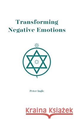 Transforming Negative Emotions Ingle, Peter 9780974634913 Peter M. Ingle