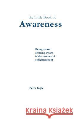 The Little Book of Awareness Peter Ingle 9780974634937 Peter M. Ingle
