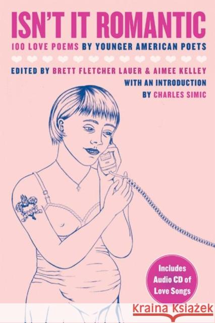 Isn't It Romantic: 100 Love Poems by Younger American Poets Brett Fletcher Lauer Aimee Kelley Charles Simic 9780974635316