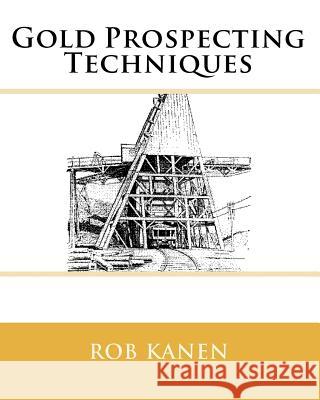 Gold Prospecting Techniques Rob Kanen 9780975672358 Minserve (Mineral Services)