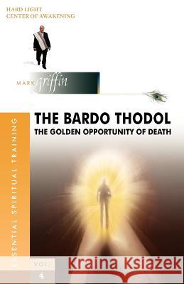 The Bardo Thodol - A Golden Opportunity Mark Griffin Evelyn Jacob Mindy Rosenblatt 9780975902028 Hard Light Pub.