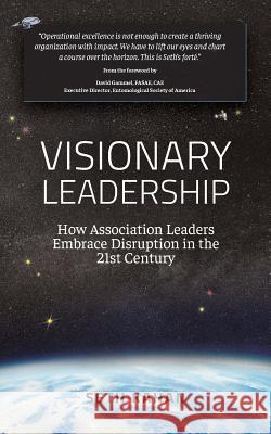 Visionary Leadership: : How Association Leaders Embrace Disruption in the 21st Century Seth Kahan 9780975920626 First Person Productions