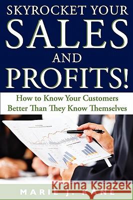 Skyrocket Your Sales and Profits!: How to Know Your Customers Better Than They Know Themselves Marie J. Kane 9780976257974 Transformation Press