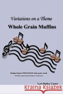 Variations on a Theme: Whole Grain Muffins Lori Butler Carter 9780976354543 SIGMA Software, Incorporated