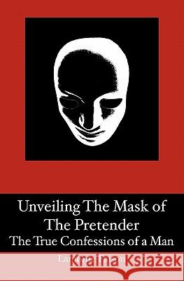 Unveiling The Mask of The Pretender: The True Confessions of a Man Faison, LaMonte 9780976507123 LaMonte Faison International, LLC