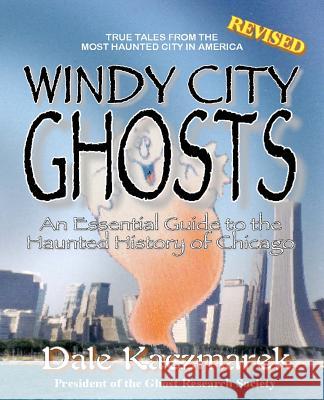 Windy City Ghosts Dale D. Kaczmarek 9780976607205 Ghost Research Society