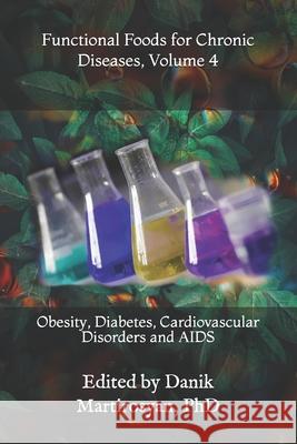 Functional Foods for Chronic Diseases, Volume 4: Obesity, Diabetes, Cardiovascular Disorders and AIDS Dr Danik M. Martirosya 9780976753551 D&a Inc