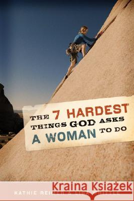 The 7 Hardest Things God Asks a Woman to Do Kathie Reimer Lisa Whittle 9780976758259