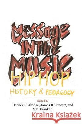 Message in the Music: Hip Hop, History, and Pedagogy Alridge, Derrick P. 9780976811145 Assoc for the Study of African American Life