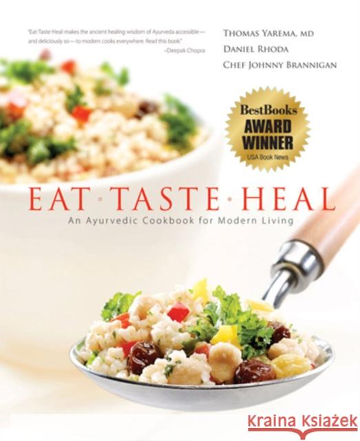 Eat, Taste, Heal: An Ayurevdic Cookbook for Modern Living Thomas Yarema Daniel Rhoda Johnny Brannigan 9780976917007 Five Elements Press