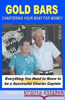 Gold Bars: Chartering Your Boat For Money Brown Jr, Captain Conrad N. 9780976990314 Shipyard Press