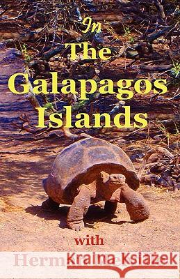 In the Galapagos Islands with Herman Melville, the Encantadas or Enchanted Isles Herman Melville Lynn Michelsohn Moses Michelsohn 9780977161409