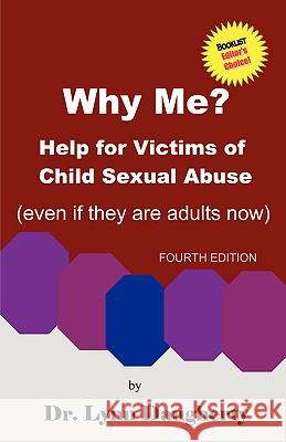 Why Me? Help for Victims of Child Sexual Abuse (Even If They Are Adults Now), Fourth Edition Lynn Daugherty Lynn B. Daugherty 9780977161430