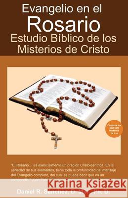 Evangelio en el Rosario: Estudio Biblico de los Misterios de Cristo Sanchez, Daniel R. 9780977243389