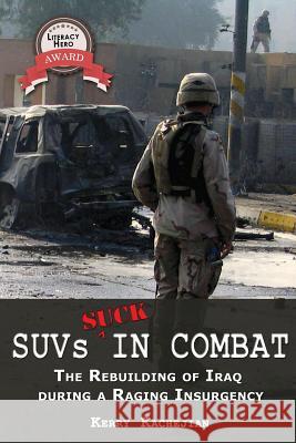Suvs Suck in Combat: The Rebuilding of Iraq During a Raging Insurgency Kachejian, Kerry C. 9780977788453 Fortis Publishing
