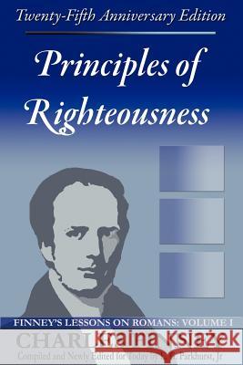 Principles of Righteousness: Finney's Lessons on Romans, Volume I Finney, Charles Grandison 9780977805303