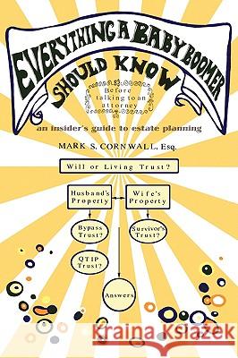 Everything a Baby Boomer Should Know: An Insider's Guide to Estate Planning Mark S. Cornwall 9780977851409 Baby Boomer Publishing