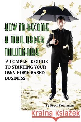 How To Become A Mail Order Millionaire Broitman, Fred 9780977961917 Superior Press