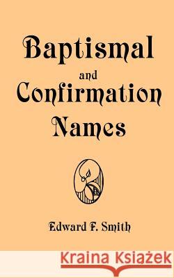 Baptismal and Confirmation Names Edward F. Smith 9780978298586 Catholic Authors Press