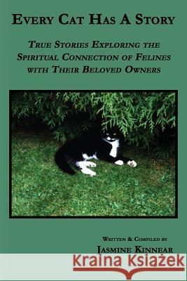 Every Cat Has a Story: True Stories Exploring the Spiritual Connection of Felines with Their Beloved Owners Kinnear, Jasmine 9780978389383 Ccb Publishing