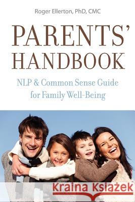 Parents' Handbook: NLP and Common Sense Guide for Family Well-Being Ellerton, Roger 9780978445263 Renewal Technologies, Incorporated