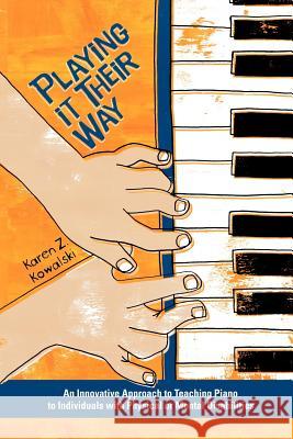 Playing It Their Way: An Innovative Approach to Teaching Piano to Individuals with Physical or Mental Disabilities Karen Z. Kowalski Patti Verbanas Leeza Hernandez 9780978673505