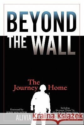 Beyond the Wall: The Journey Home Alivia C. Tagliaferri Michelle McCloskey-Alicea Jerry Beightol 9780978841720 Ironcutter Media
