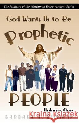 God Wants Us to Be Prophetic People Vol.1: The Ministry of the Watchman Empowerment Series Barbara a. Williams 9780978867584 Lighthouse Publishing