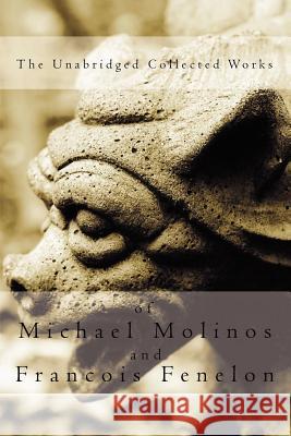 The Unabridged Collected Works Michael Molinos Francois Fenelon Glenn James Kahley 9780978891404 Kahley House Publishing